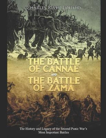 The Battle of Cannae and the Battle of Zama: The History and Legacy of the Second Punic War's Most Important Battles by Charles River 9798647465603