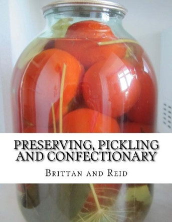 Preserving, Pickling and Confectionary: Including Recipes For Making Pastry, Cakes, Jellies, Trifles, Bread and Rolls by Brittan and Reid 9781978159006