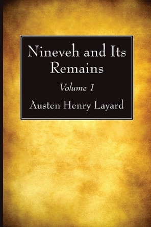 Nineveh and Its Remains, Volume 1 by Austen Henry Layard 9781666750751