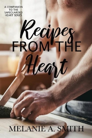 Recipes from the Heart: A Companion to the Safeguarded Heart Series by Melanie a Smith 9781952121500