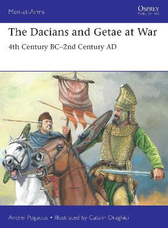 The Dacians and Getae at War: 4th Century BC– 2nd Century AD by Andrei Pogacias