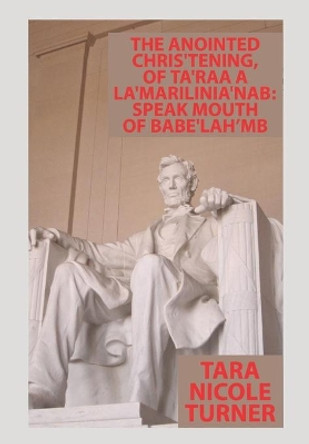 The Anointed Chris'tening, of Ta'raa a La'marilinia'nab: Speak Mouth of Babe'lah'mb by Tara Nicole Turner 9798680533437