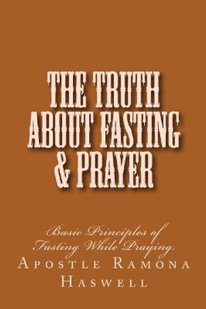 The Truth About Fasting & Prayer by Apostle Ramona Haswell 9781484142158