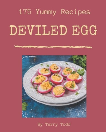 175 Yummy Deviled Egg Recipes: The Yummy Deviled Egg Cookbook for All Things Sweet and Wonderful! by Terry Todd 9798682749911