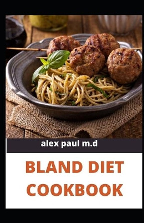 Bland Diet Cookbook: The ultimate book guide on bland diet and How to Use Recipes for Upset Stomach by Alex Paul M D 9798684212536