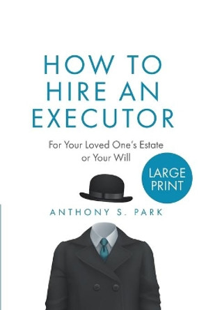 How to Hire an Executor: For Your Loved One's Estate or Your WillAnthony by Anthony S Park 9798654521712