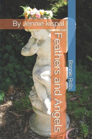 Feathers and Angels: By Jennie kispal by Jennie Kispal 9798663623070