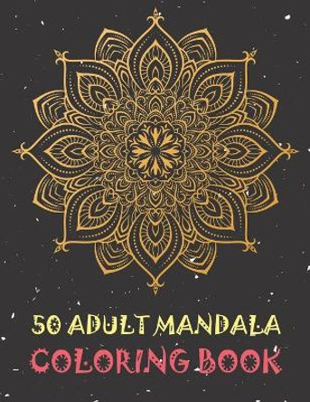 50 Adult Mandala Coloring Book: Coloring Book Pages Designed to Inspire Creativity! Beautiful Mandalas for Stress Relief and Relaxation. by Blue Sea Publishing House 9798669142391