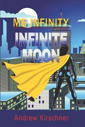 Ms. Infinity: Infinite Moon by Andrew Kirschner 9798672735535