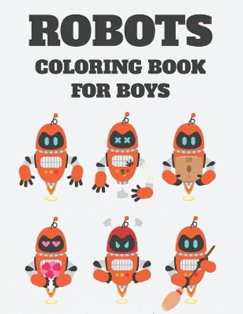 Robots Coloring Book For Boys: Fantastic Robot Images And Designs To Color, A Coloring And Tracing Activity Book For Kids by Jean Fox 9798677892486