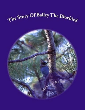 The Story Of Bailey The Bluebird by Jessica Andres 9781500384630