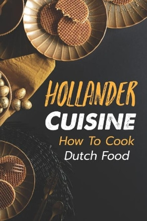 Hollander Cuisine: How To Cook Dutch Food: Simple Cooking Recipes by Shirley Laubacher 9798463438294