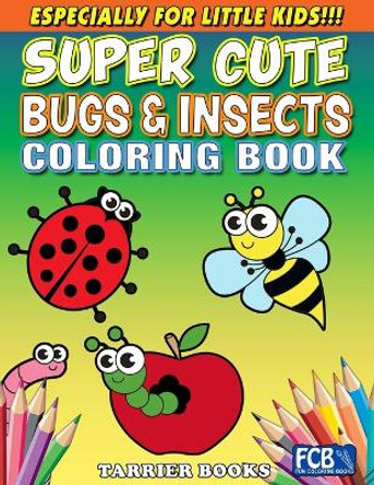 Super Cute Bugs & Insects Coloring Book: Especially for little kids!!! by Rose Tarrier 9798849540245