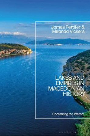 Lakes and Empires in Macedonian History: Contesting the Waters by James Pettifer