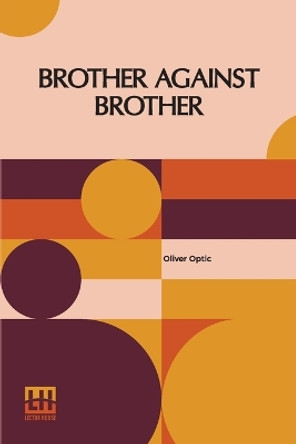 Brother Against Brother: Or, The War On The Border by Oliver Optic 9789356141414