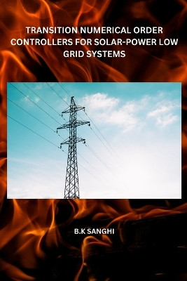 Transition Numerical Order Controllers for Solar-Power Low Grid Systems by B K Sanghi 9798868975370