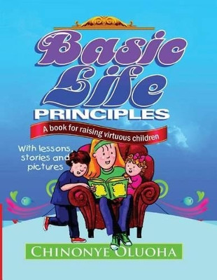 Basic Life Principles: A book for raising virtuous children by Chinonye Oluoha 9789789499052