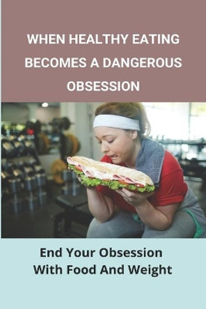 When Healthy Eating Becomes A Dangerous Obsession: End Your Obsession With Food And Weight: Treatment And Prevention Of Obesity by Rene Kemerer 9798730550094