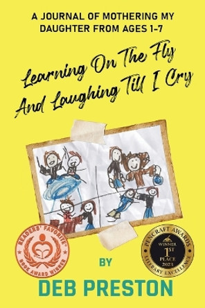 Learning on the Fly and Laughing Till I Cry: A Journal of Mothering My Daughter From Ages One to Seven by Deb Preston 9798987343401