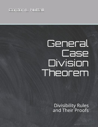 General Case Division Theorem: Divisibility Rules and Their Proofs by Gordon L Nuttall 9781693257605