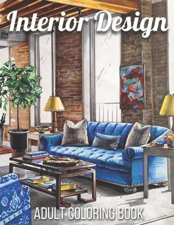 Interior Design Adult Coloring Book: An Adult Coloring Book with Inspirational Home Designs, Fun Room Ideas, and Beautifully Decorated Houses for Relaxation (Interior Design Adult Coloring Book) by Unique Book Publishing 9798731796873