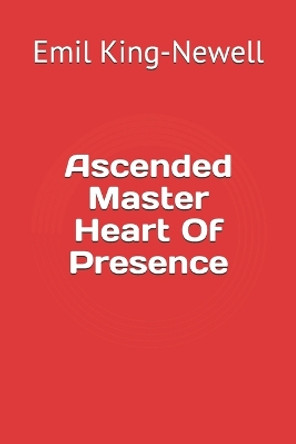 Ascended Master Heart Of Presence by Emil Alexander King-Newell 9798734624289