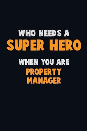 Who Need A SUPER HERO, When You Are Property Manager: 6X9 Career Pride 120 pages Writing Notebooks by Emma Loren 9781673856811