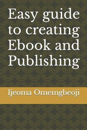 Easy guide to creating Ebook and Publishing by Ijeoma Scholastica Omemgbeoji 9798850020262