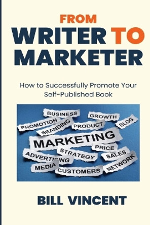 From Writer to Marketer (Large Print Edition): How to Successfully Promote Your Self-Published Book by Bill Vincent 9798869207678