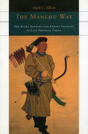 The Manchu Way: The Eight Banners and Ethnic Identity in Late Imperial China by Mark C. Elliott
