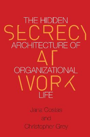 Secrecy at Work: The Hidden Architecture of Organizational Life by Christopher Grey