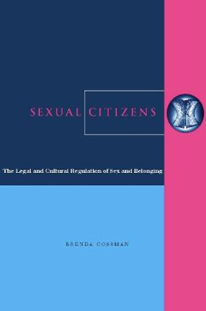 Sexual Citizens: The Legal and Cultural Regulation of Sex and Belonging by Brenda Cossman