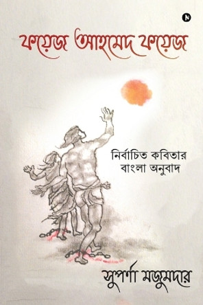 Selected Poems of Faiz Ahmed Faiz by Suparna Majumdar 9798887048765