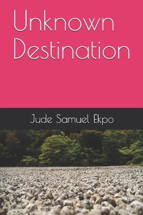 Unknown Destination by Jude Samuel Ekpo 9781795699426