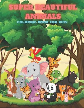 SUPER BEAUTIFUL ANIMALS - Coloring Book For Kids by Laura Kelly 9798689474786