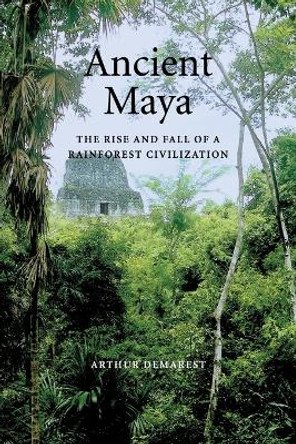 Ancient Maya: The Rise and Fall of a Rainforest Civilization by Arthur A. Demarest 9780521533904