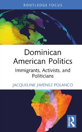 Dominican American Politics: Immigrants, Activists, and Politicians by Jacqueline Jiménez Polanco 9781032770307