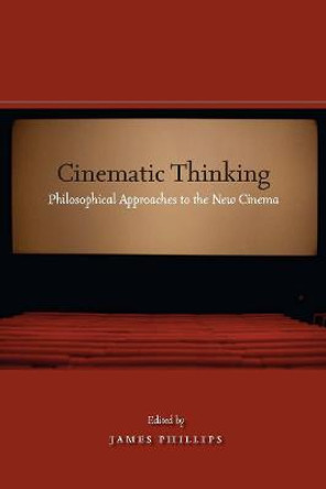 Cinematic Thinking: Philosophical Approaches to the New Cinema by James Phillips