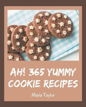 Ah! 365 Yummy Cookie Recipes: Best Yummy Cookie Cookbook for Dummies by Maria Taylor 9798576294671