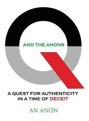 Q and the Anons: A Quest for Authenticity in a Time of Deceit by An Anon 9781087986098