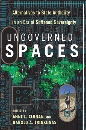 Ungoverned Spaces: Alternatives to State Authority in an Era of Softened Sovereignty by Anne L. Clunan