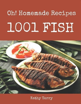 Oh! 1001 Homemade Fish Recipes: Home Cooking Made Easy with Homemade Fish Cookbook! by Kathy Terry 9798696700687