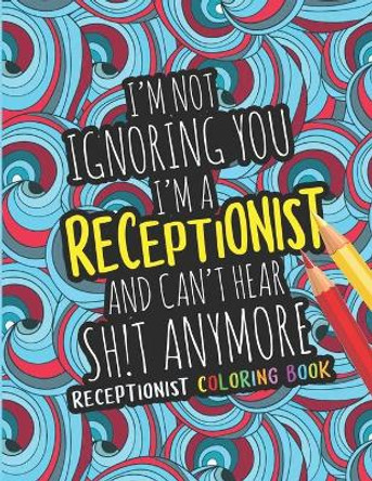 Receptionist Coloring Book: A Snarky & Humorous Receptionist Adult Coloring Book Receptionist Gifts for Women/Men by Receptionists Passion Press 9798696937540