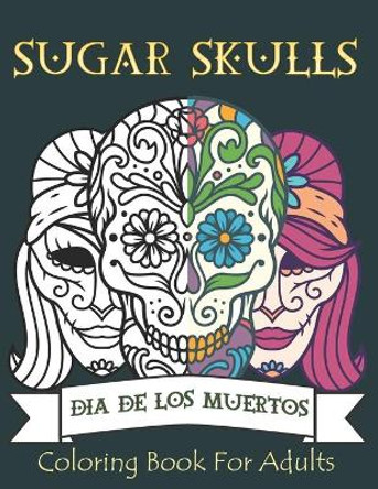 Sugar Skulls Coloring Book for Adults: 50 Plus Designs Inspired by Dia de Los Muertos Skull Day of the Dead for Relaxation Anti-Stress Relief and Meditation Single-sided Pages Resist Bleed-Through by The Furthest Realm 9798696956305