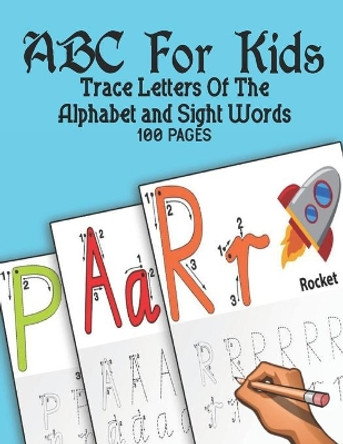 ABC For Kids Trace Letters Of The Alphabet and Sight Words: Preschool Practice Handwriting Workbook: Pre K, Kindergarten and Kids Ages 3-5 Reading And Writing by Ramazan Yildirim 9798704928768
