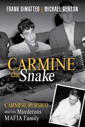 Carmine The Snake: Carmine Persico and His Murderous Mafia Family by Frank Dimatteo