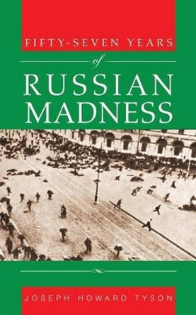 Fifty-Seven Years of Russian Madness by Joseph Howard Tyson 9781491746288