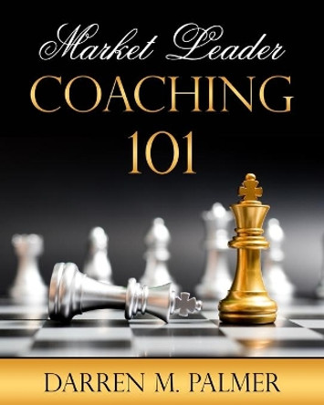 Market Leader Coaching 101 by Darren M Palmer 9798668240760