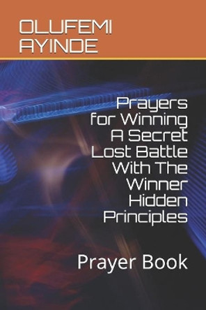 Prayers for Winning A Secret Lost Battle With The Winner Hidden Principles: Prayer Book by Olufemi Ayinde 9798623510662