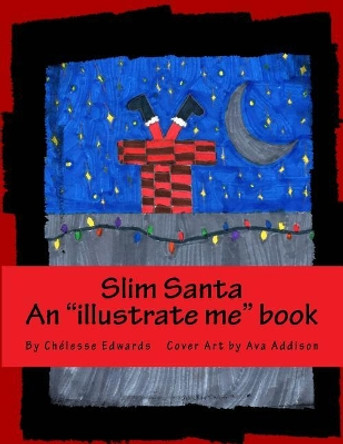 Slim Santa: An Illustrate Me Book. Where You Are the Illustrator by Chelesse Edwards 9781981260775